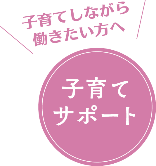 子育てしながら働きたい方へ 子育てサポート