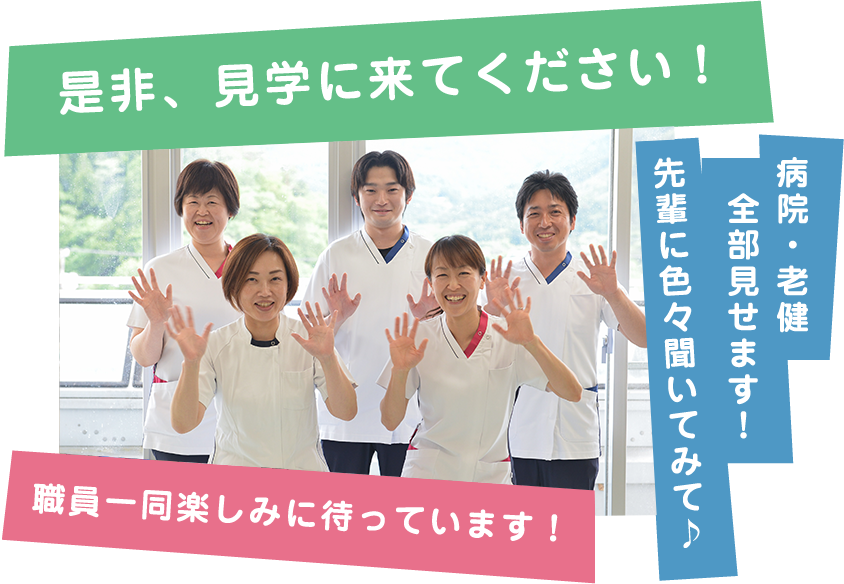 是非、見学に来てください！病院・老健 全部見せます！先輩に色々聞いてみて 職員一同楽しみに待っています！